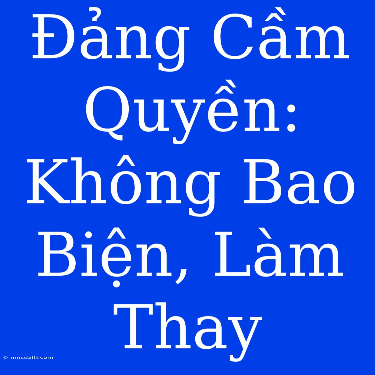 Đảng Cầm Quyền: Không Bao Biện, Làm Thay