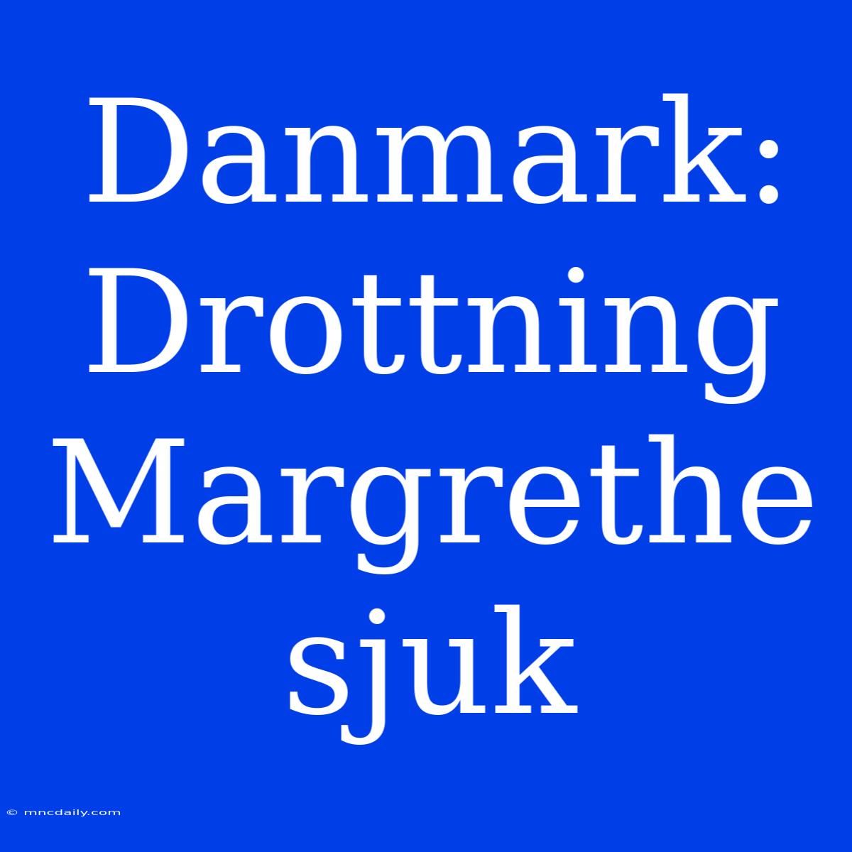 Danmark: Drottning Margrethe Sjuk