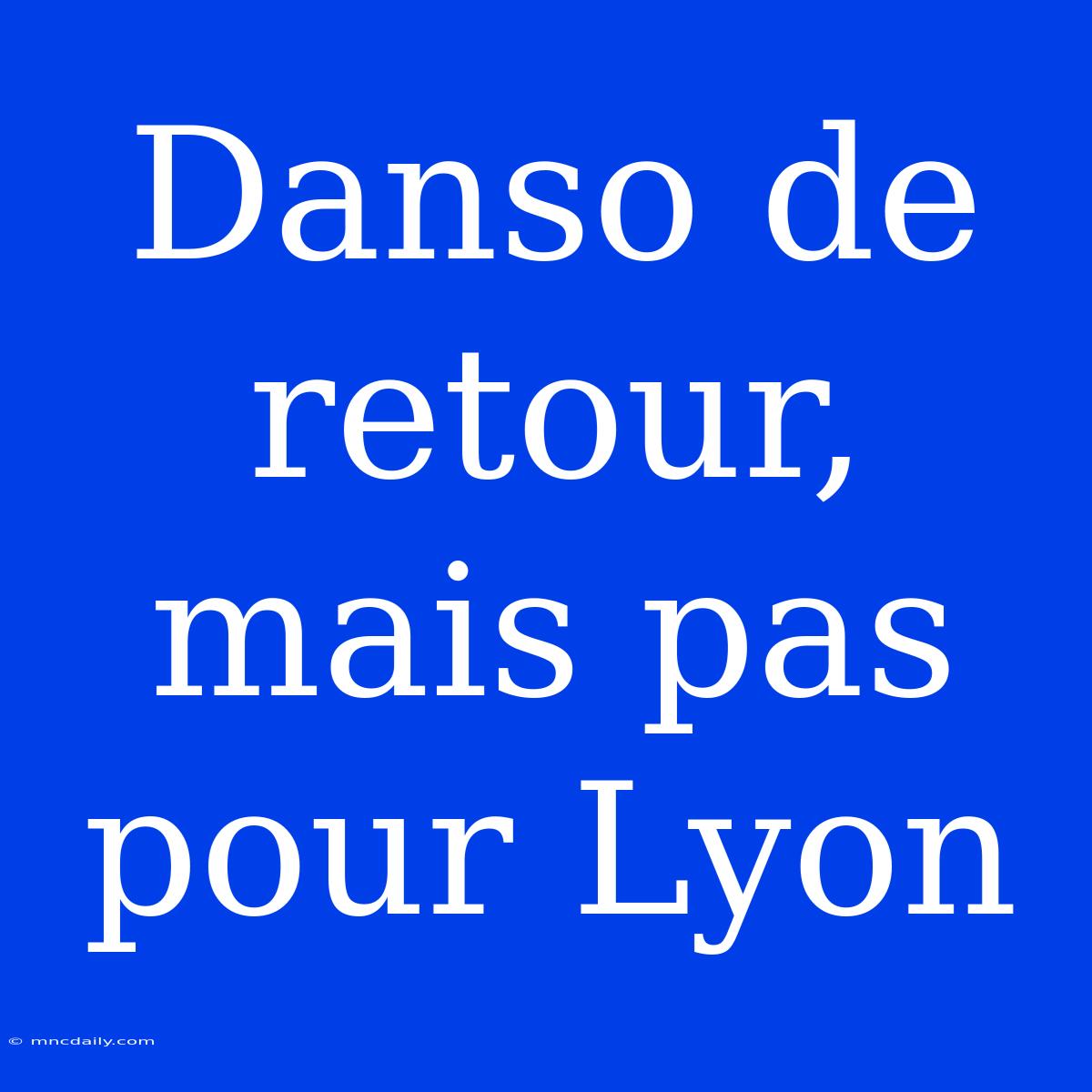 Danso De Retour, Mais Pas Pour Lyon