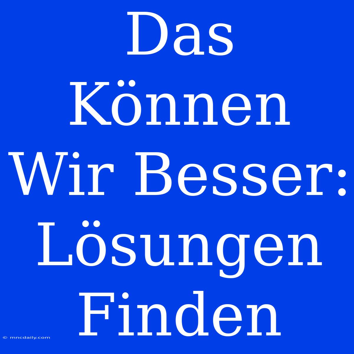 Das Können Wir Besser: Lösungen Finden