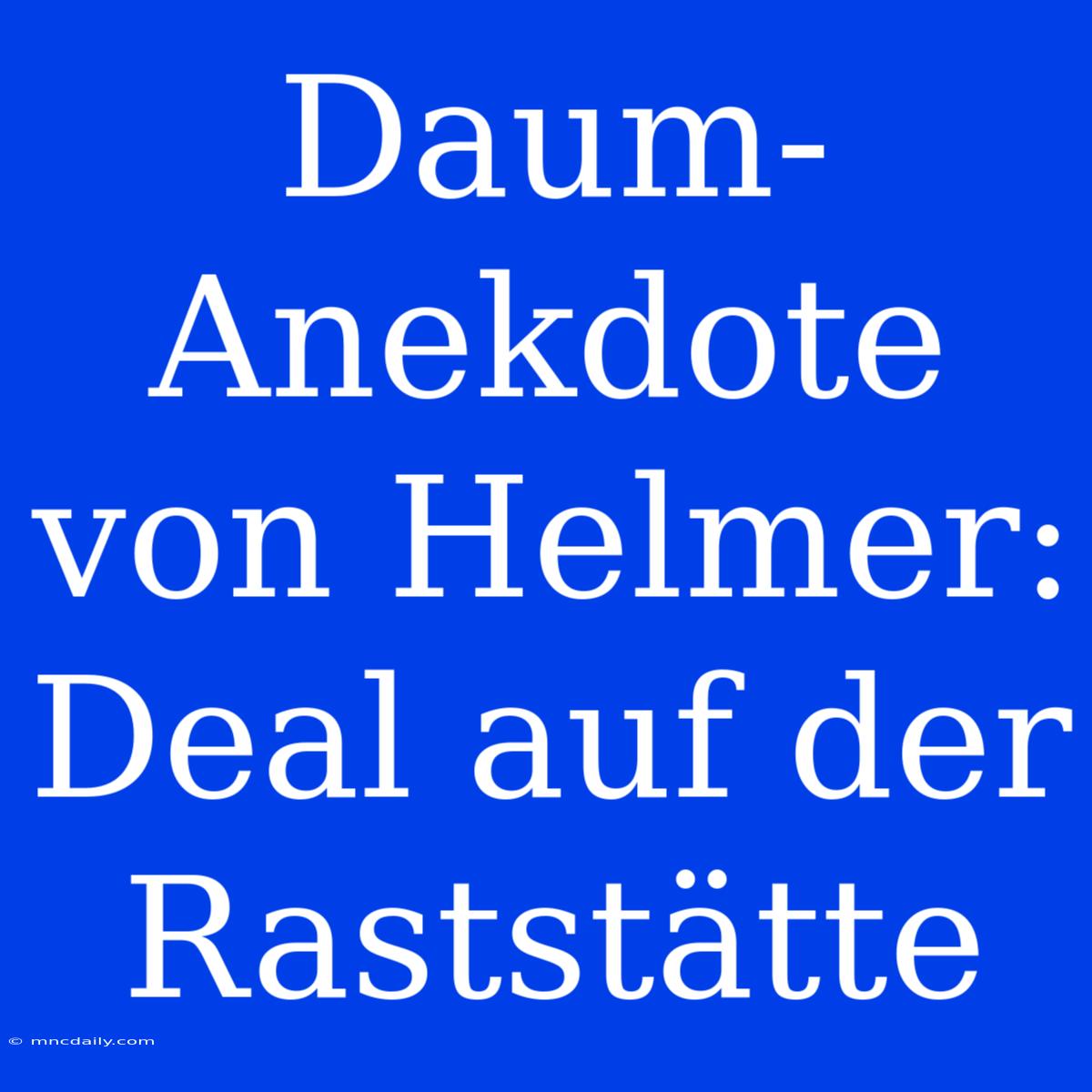 Daum-Anekdote Von Helmer: Deal Auf Der Raststätte