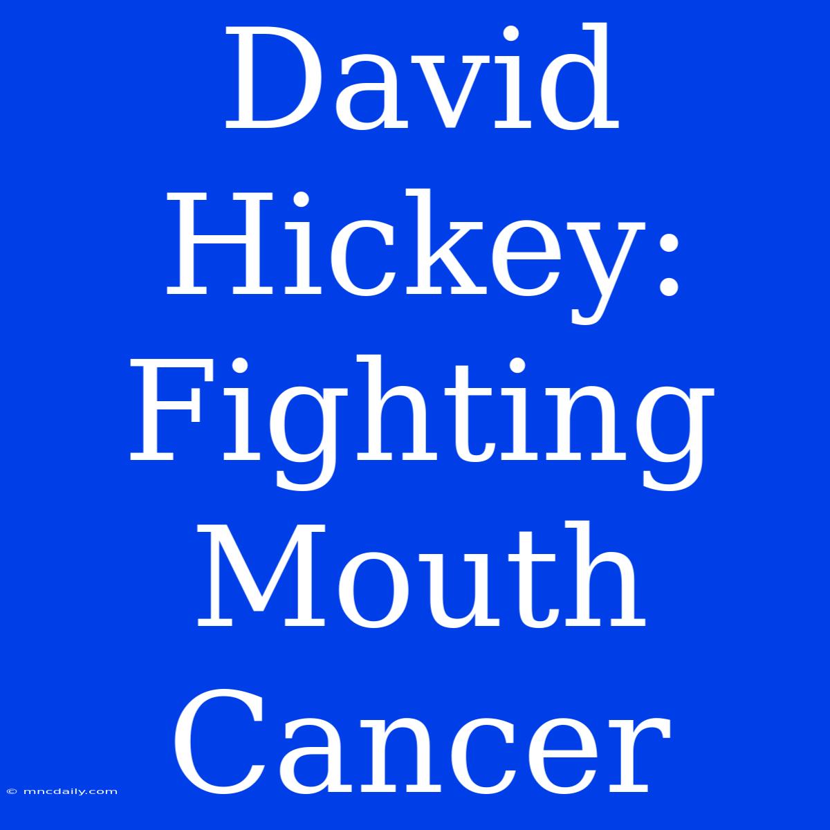 David Hickey: Fighting Mouth Cancer