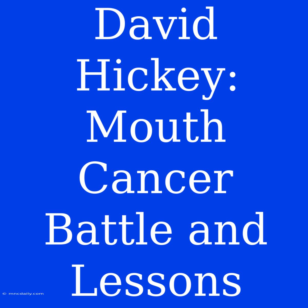 David Hickey: Mouth Cancer Battle And Lessons 