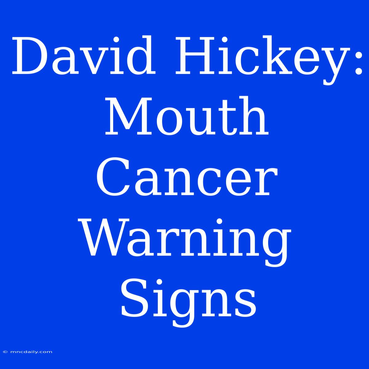 David Hickey: Mouth Cancer Warning Signs