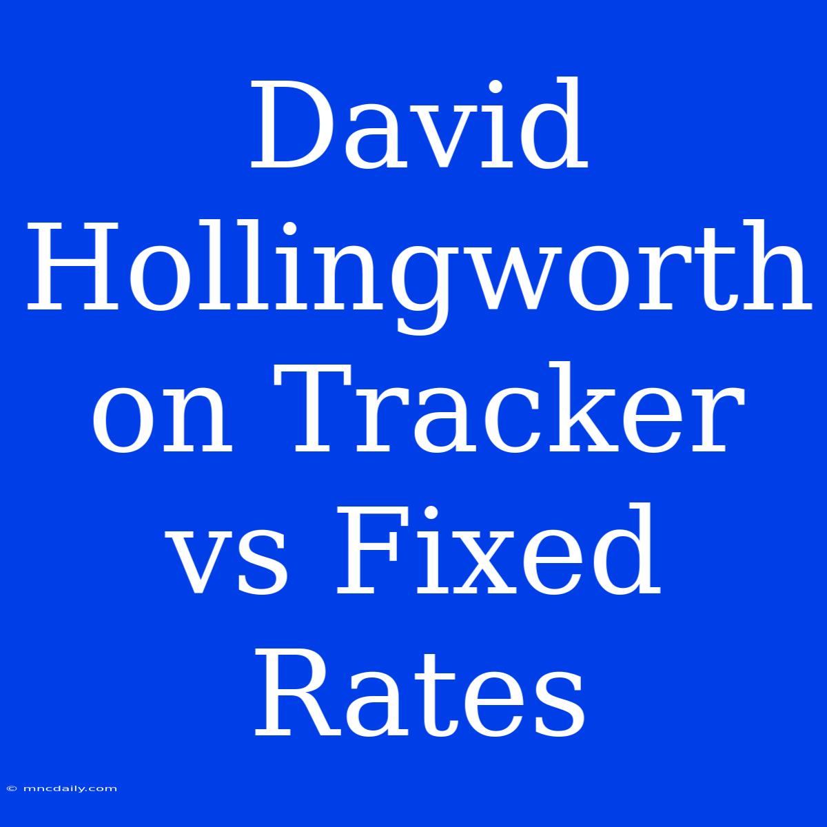 David Hollingworth On Tracker Vs Fixed Rates