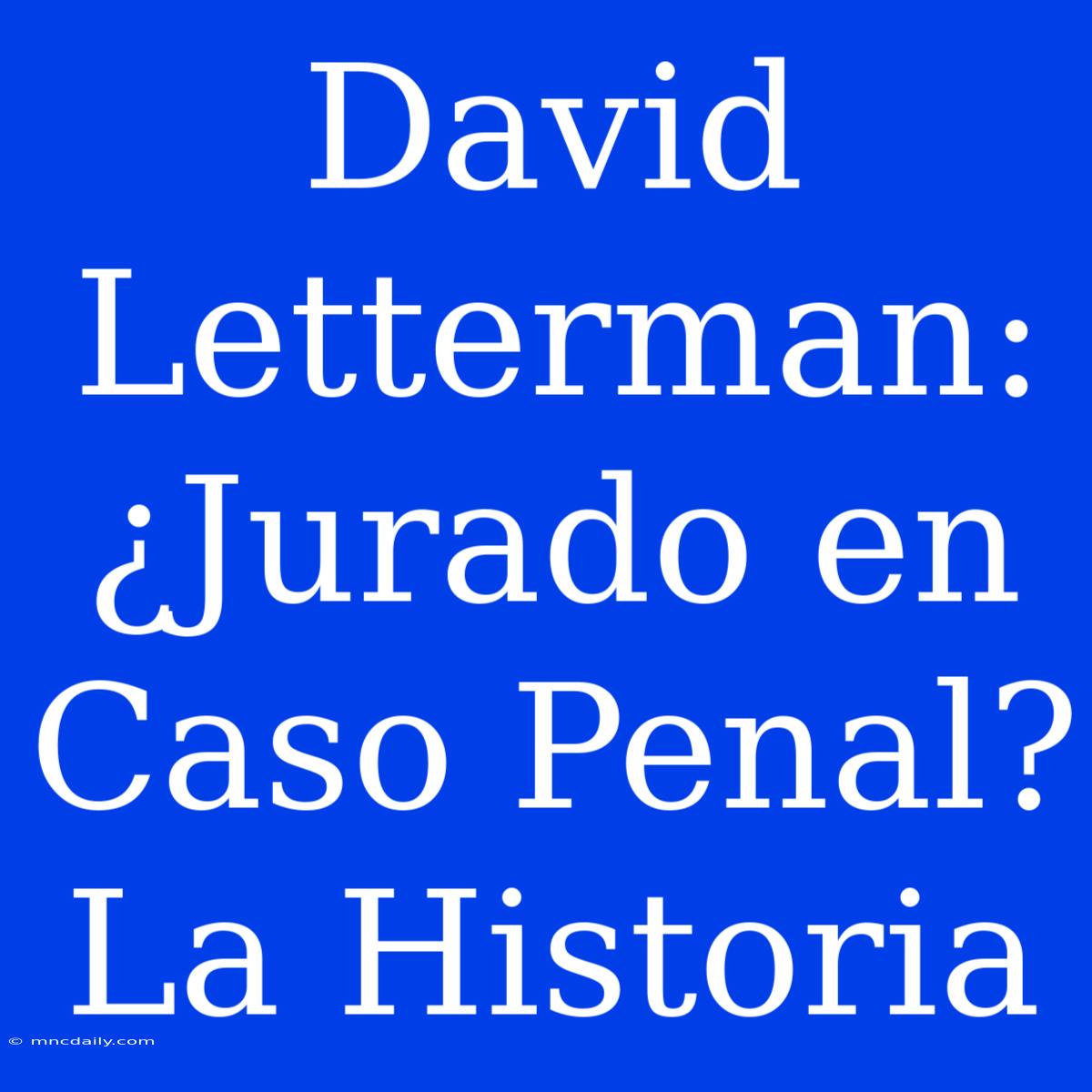 David Letterman: ¿Jurado En Caso Penal? La Historia