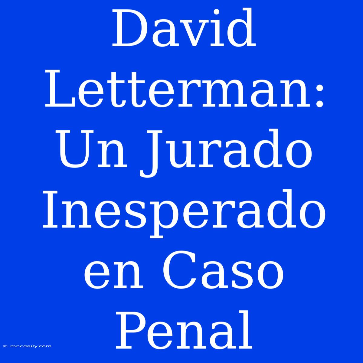 David Letterman: Un Jurado Inesperado En Caso Penal