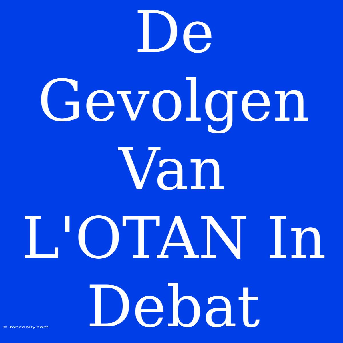 De Gevolgen Van L'OTAN In Debat