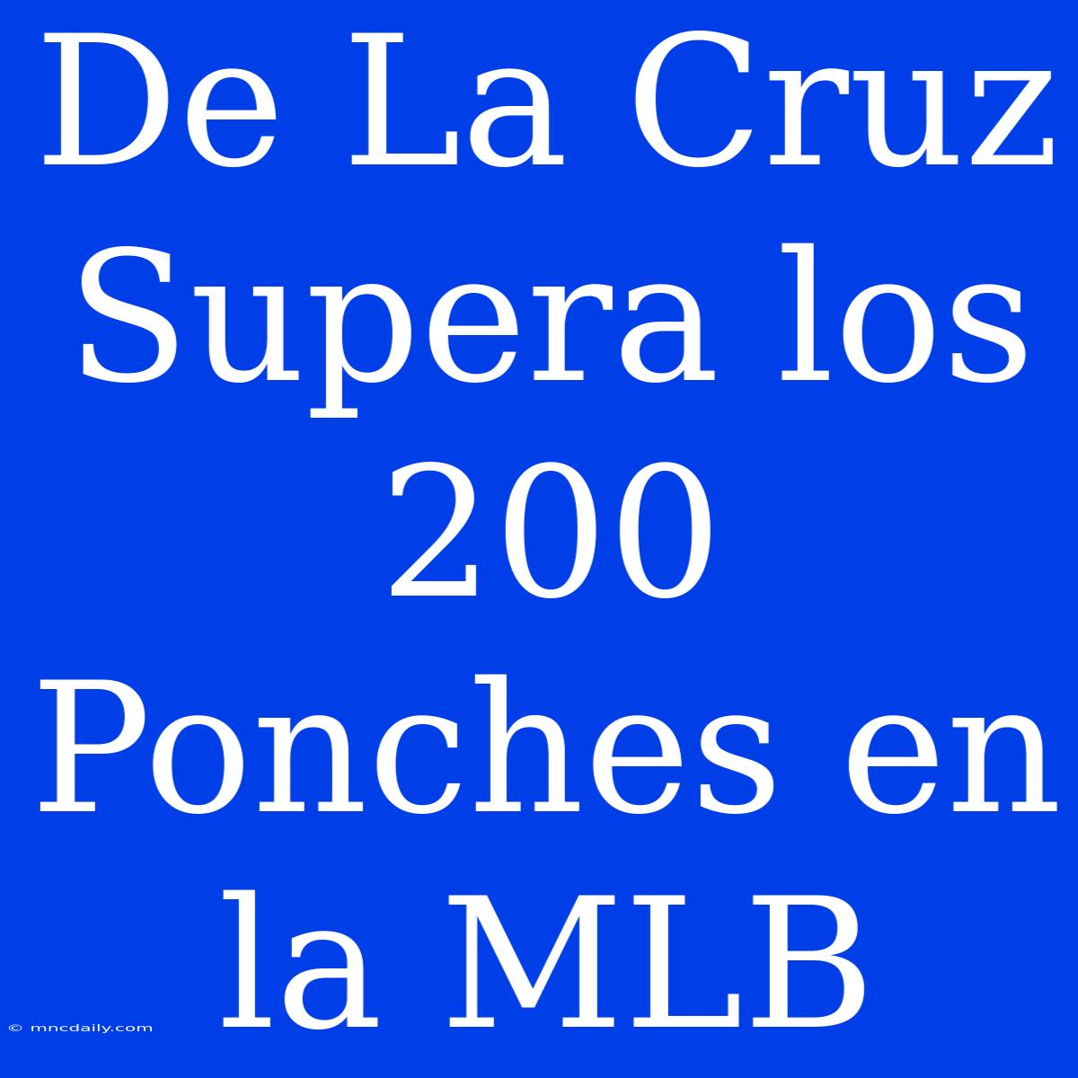 De La Cruz Supera Los 200 Ponches En La MLB