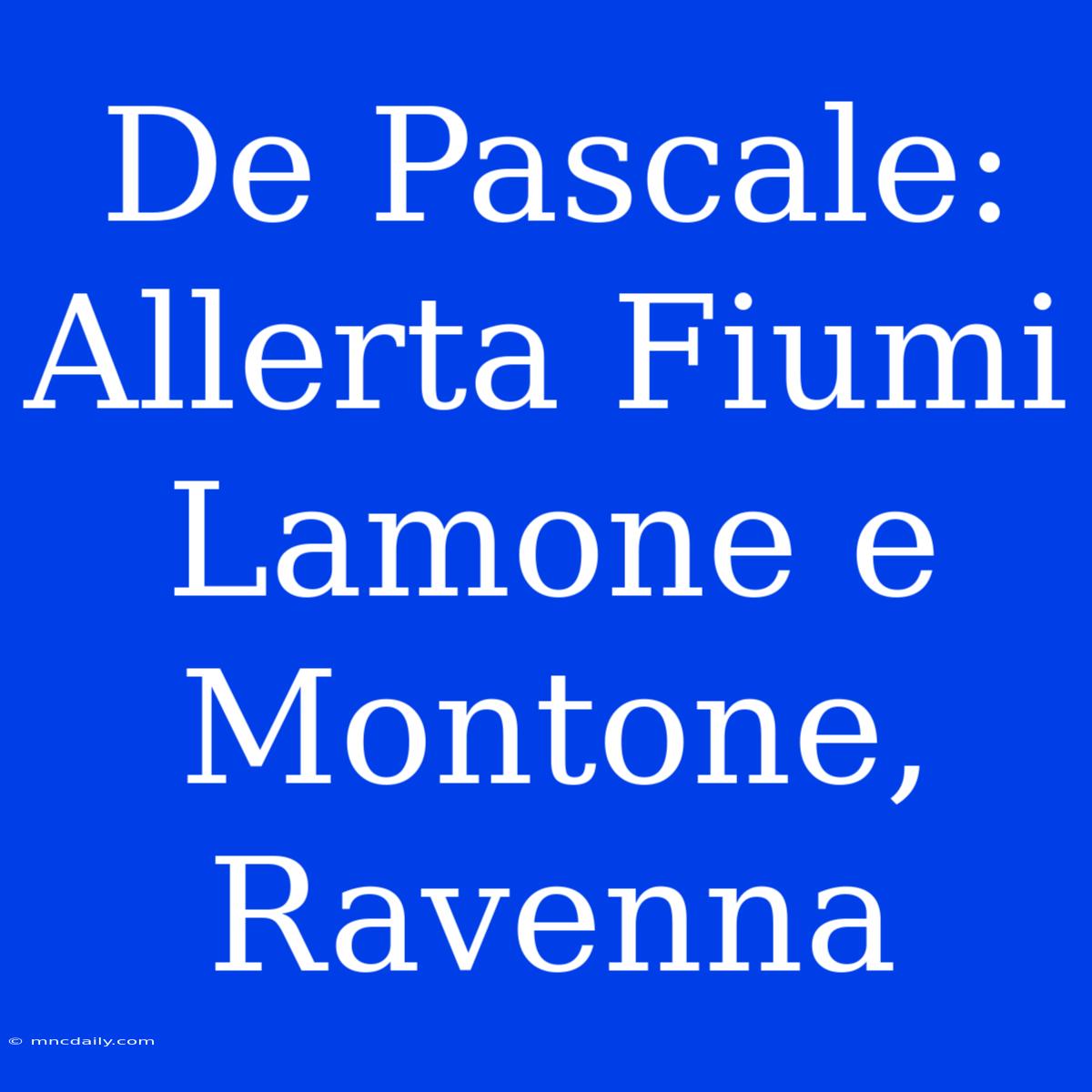 De Pascale: Allerta Fiumi Lamone E Montone, Ravenna