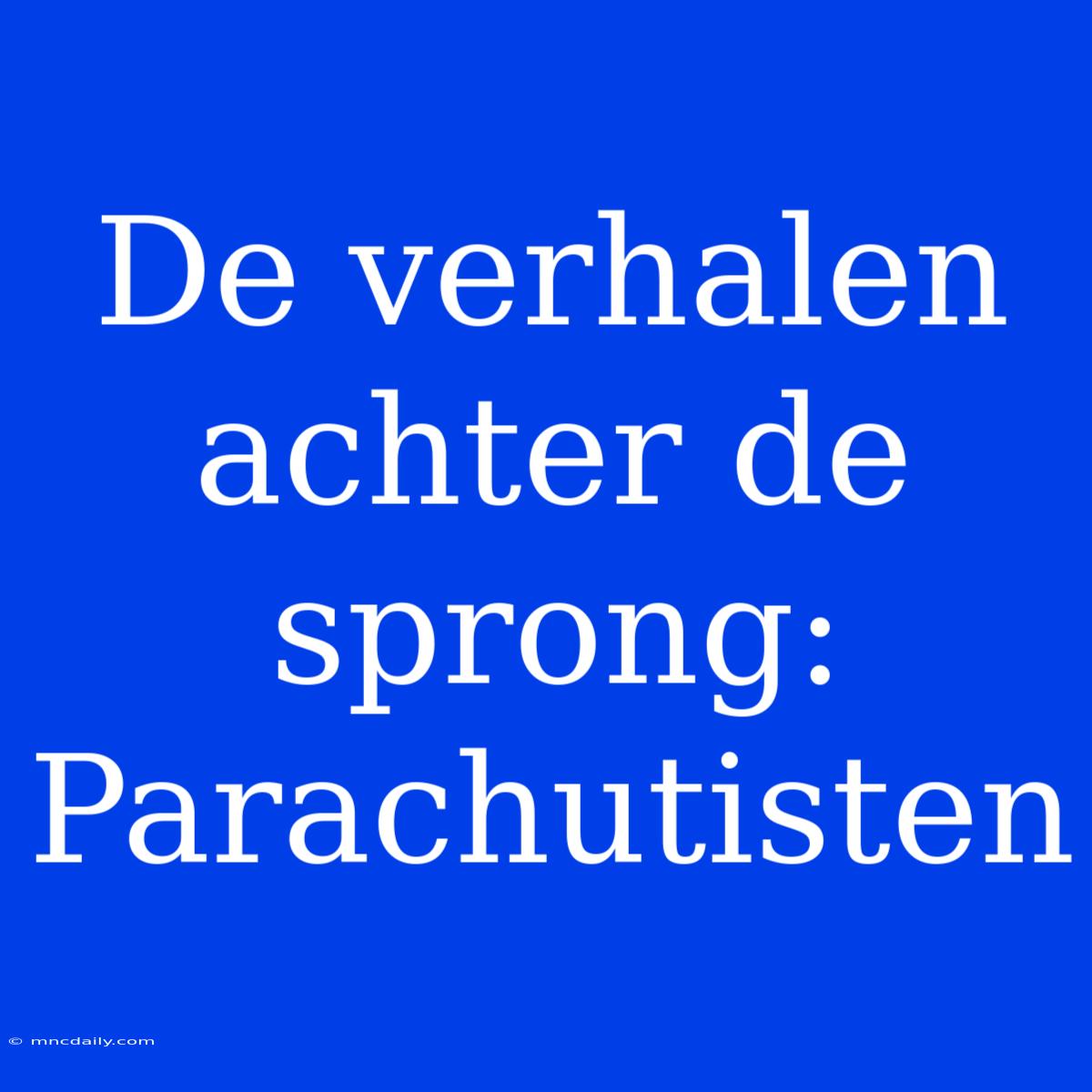 De Verhalen Achter De Sprong: Parachutisten