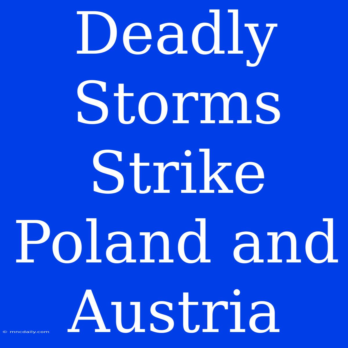 Deadly Storms Strike Poland And Austria