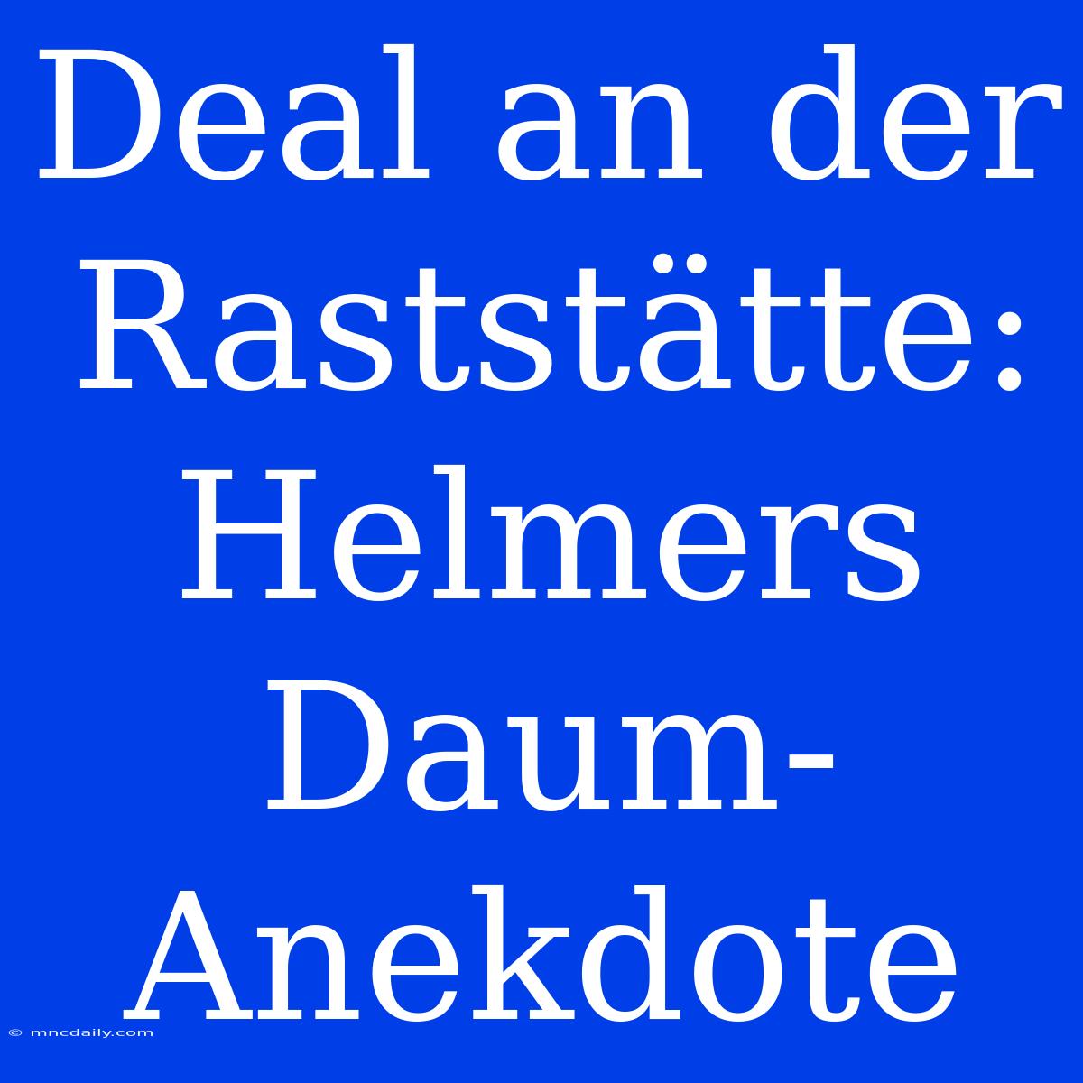 Deal An Der Raststätte: Helmers Daum-Anekdote 