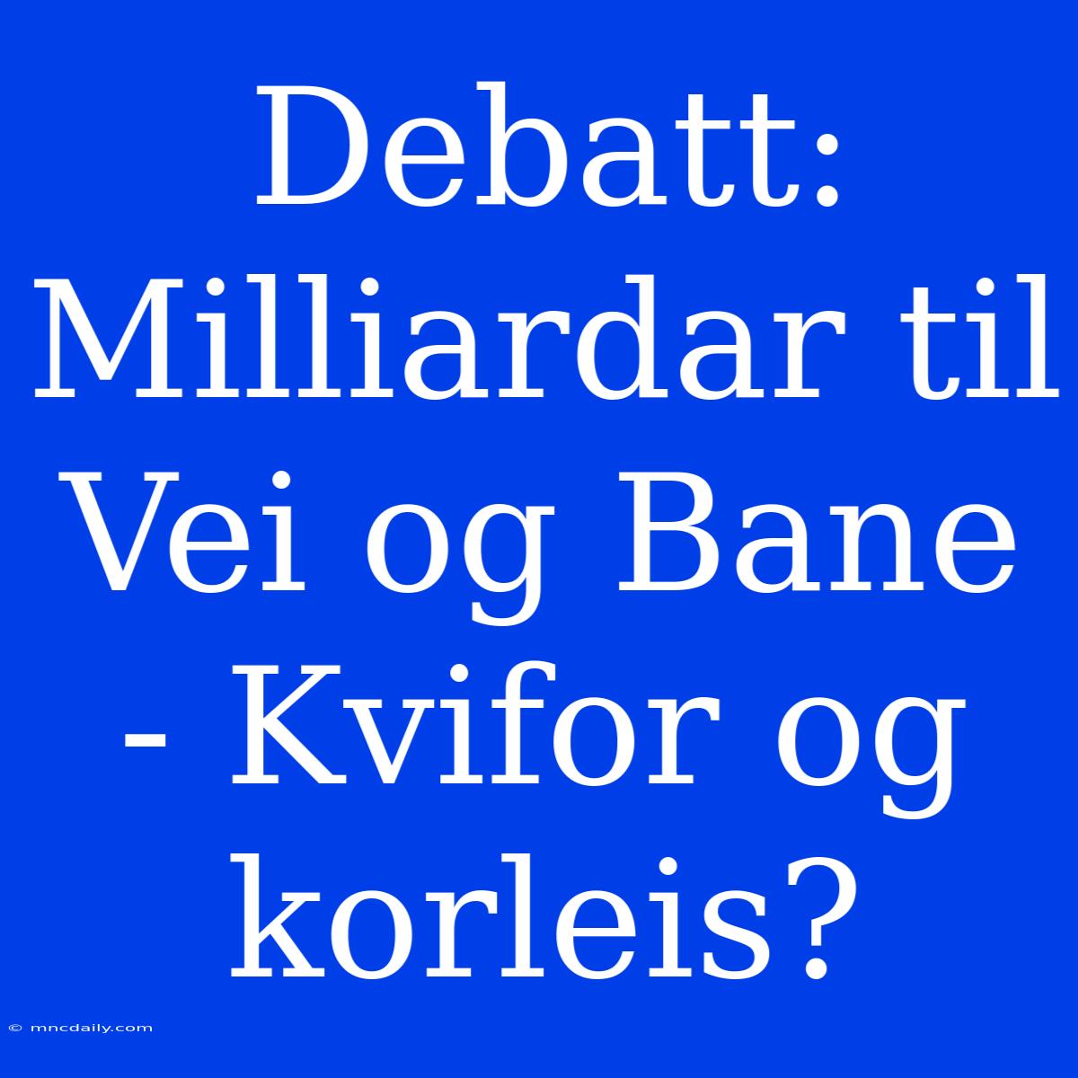 Debatt: Milliardar Til Vei Og Bane - Kvifor Og Korleis? 