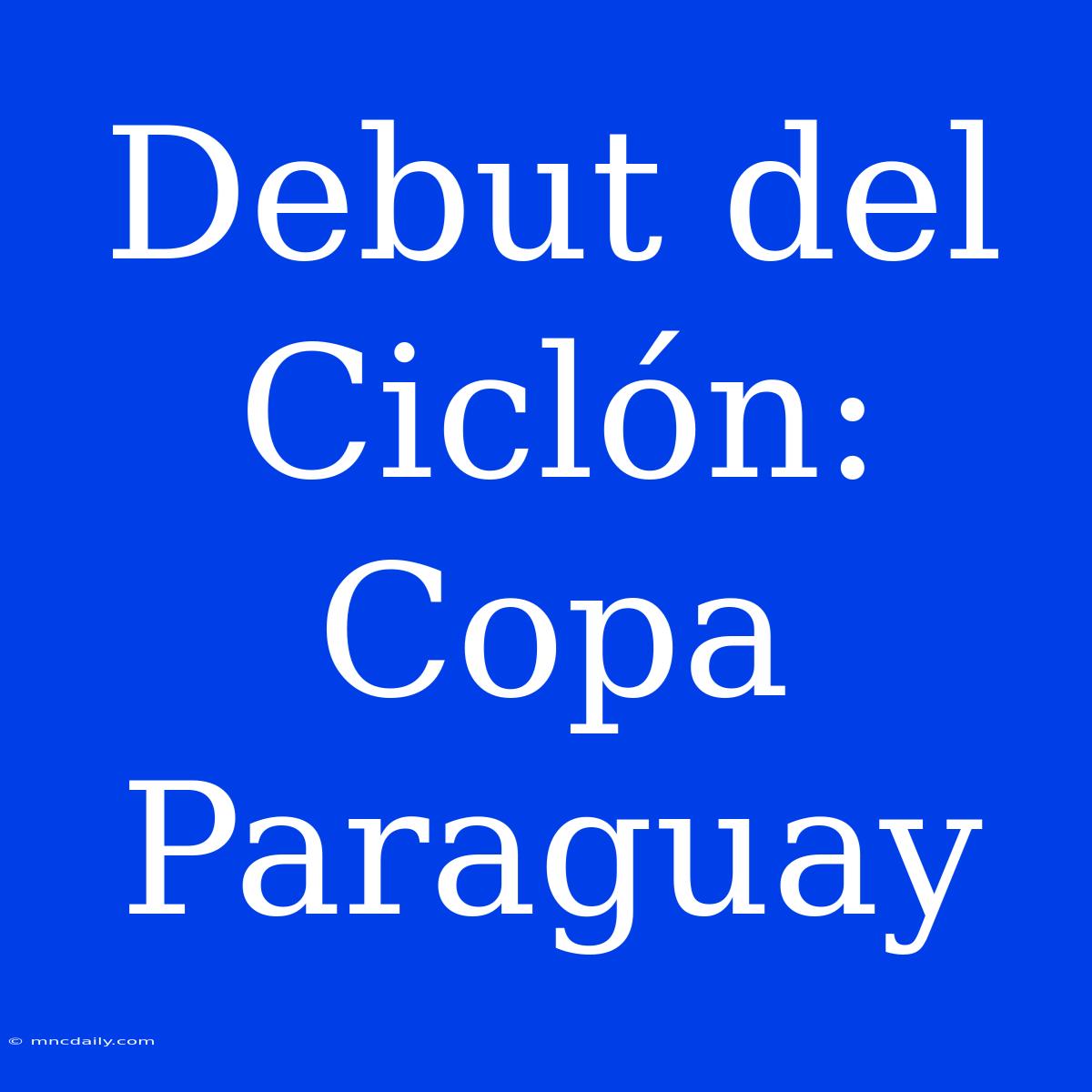 Debut Del Ciclón: Copa Paraguay 