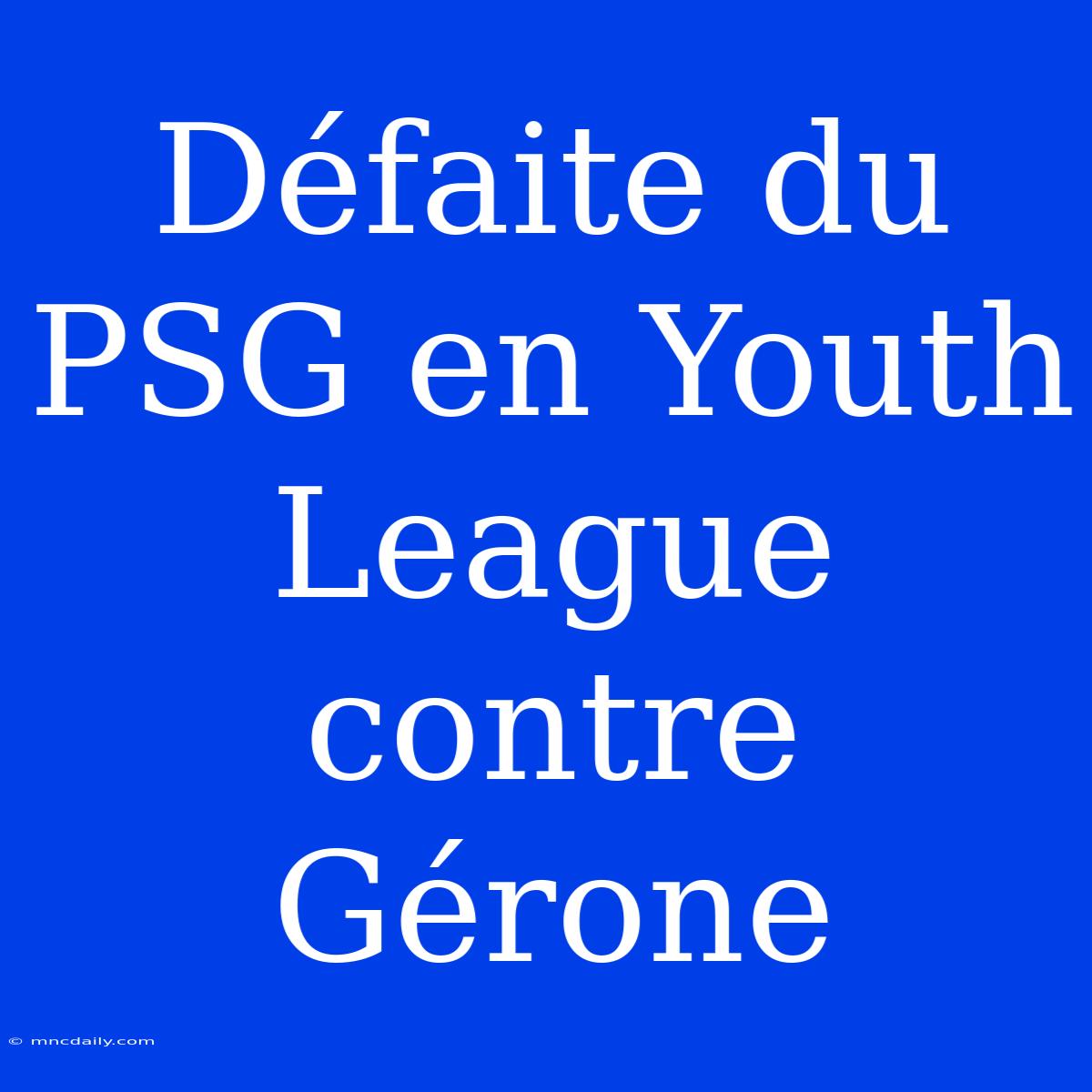 Défaite Du PSG En Youth League Contre Gérone