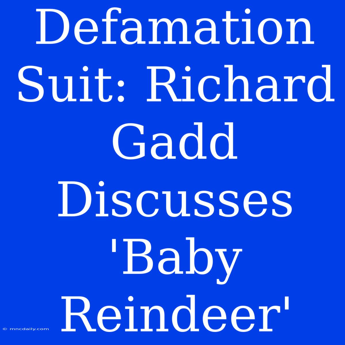 Defamation Suit: Richard Gadd Discusses 'Baby Reindeer'