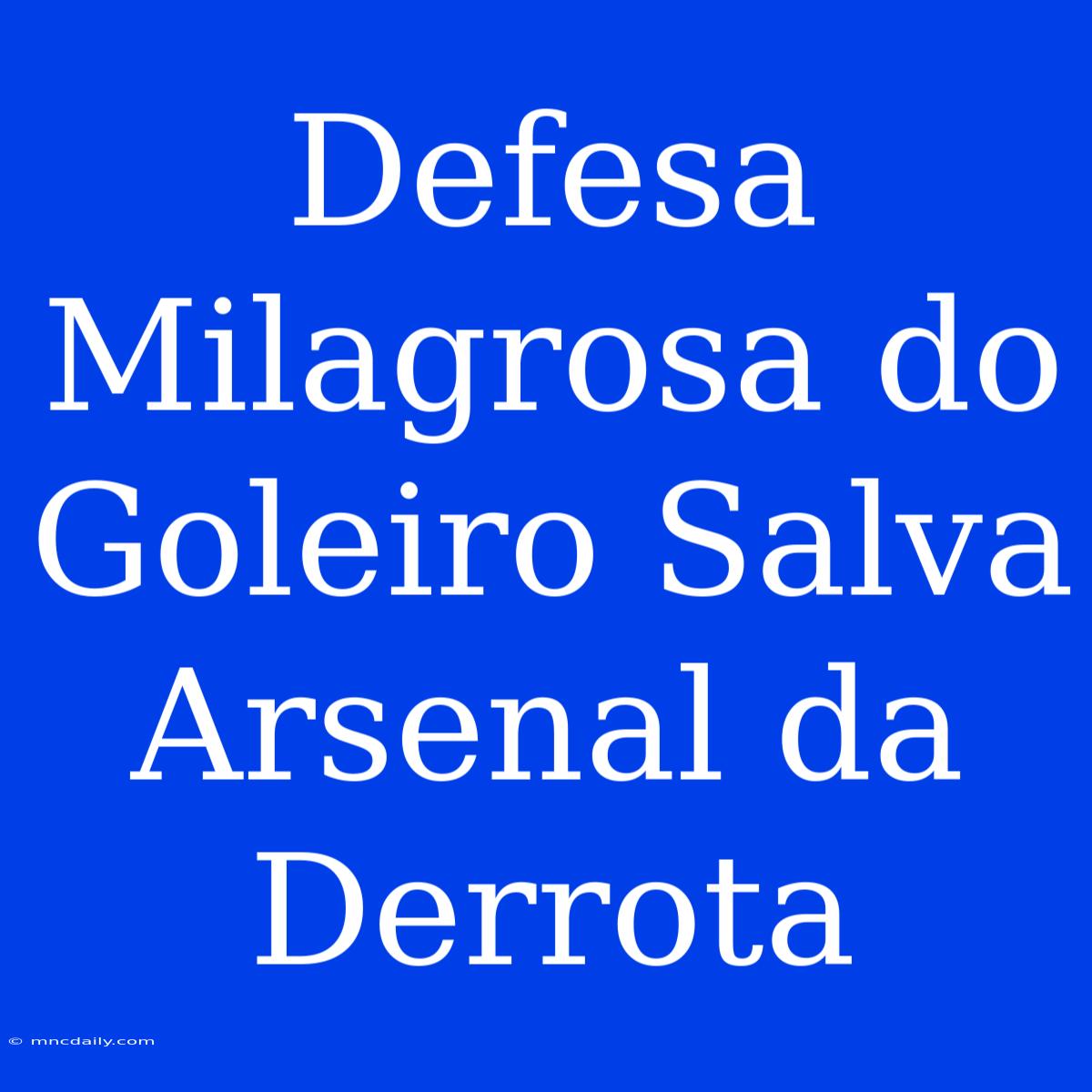 Defesa Milagrosa Do Goleiro Salva Arsenal Da Derrota