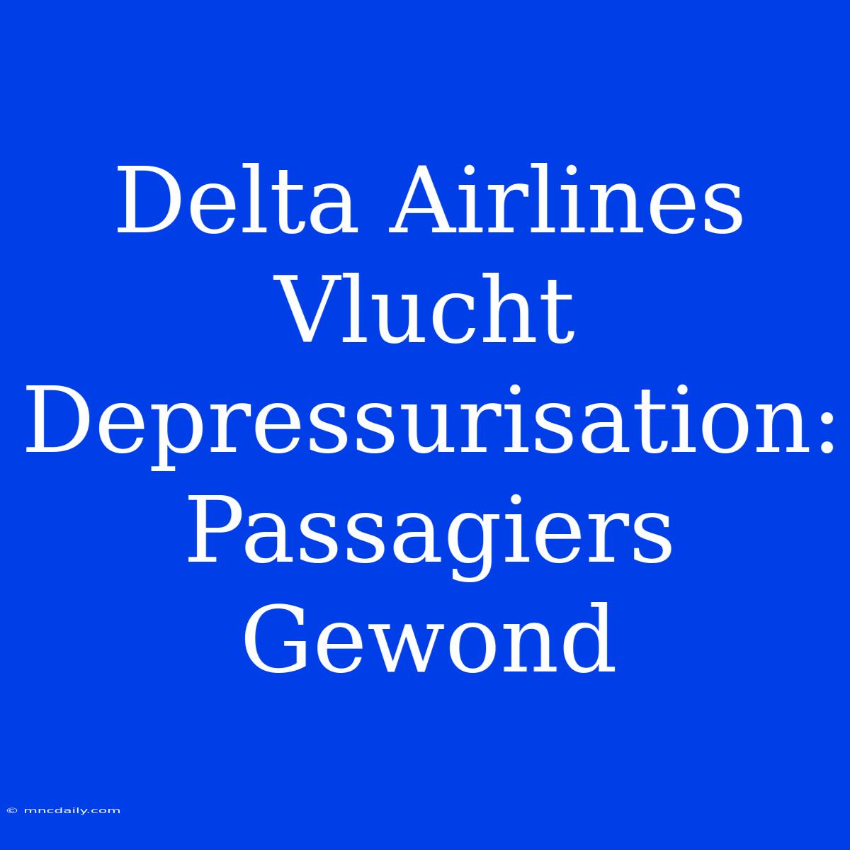 Delta Airlines Vlucht Depressurisation: Passagiers Gewond