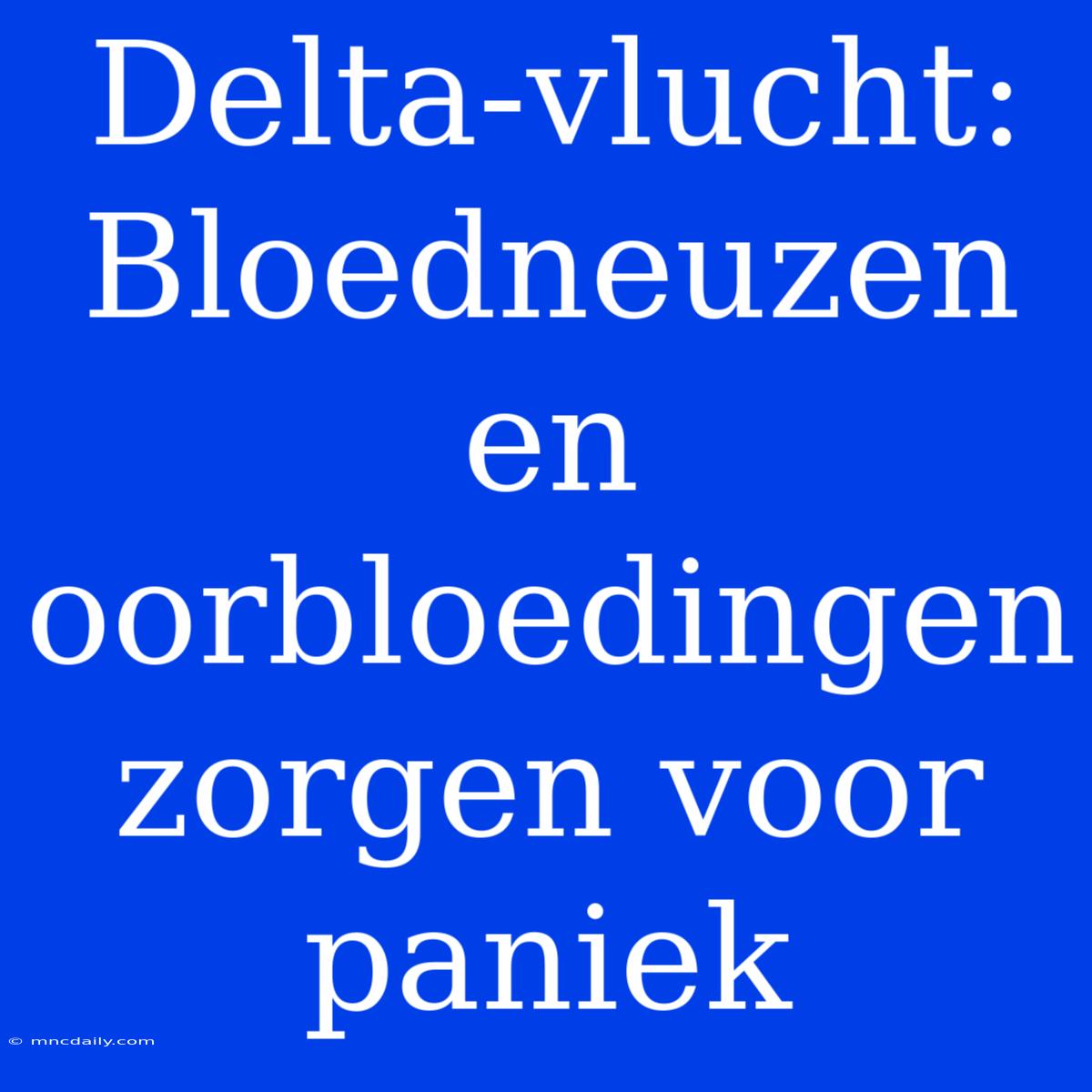 Delta-vlucht: Bloedneuzen En Oorbloedingen Zorgen Voor Paniek