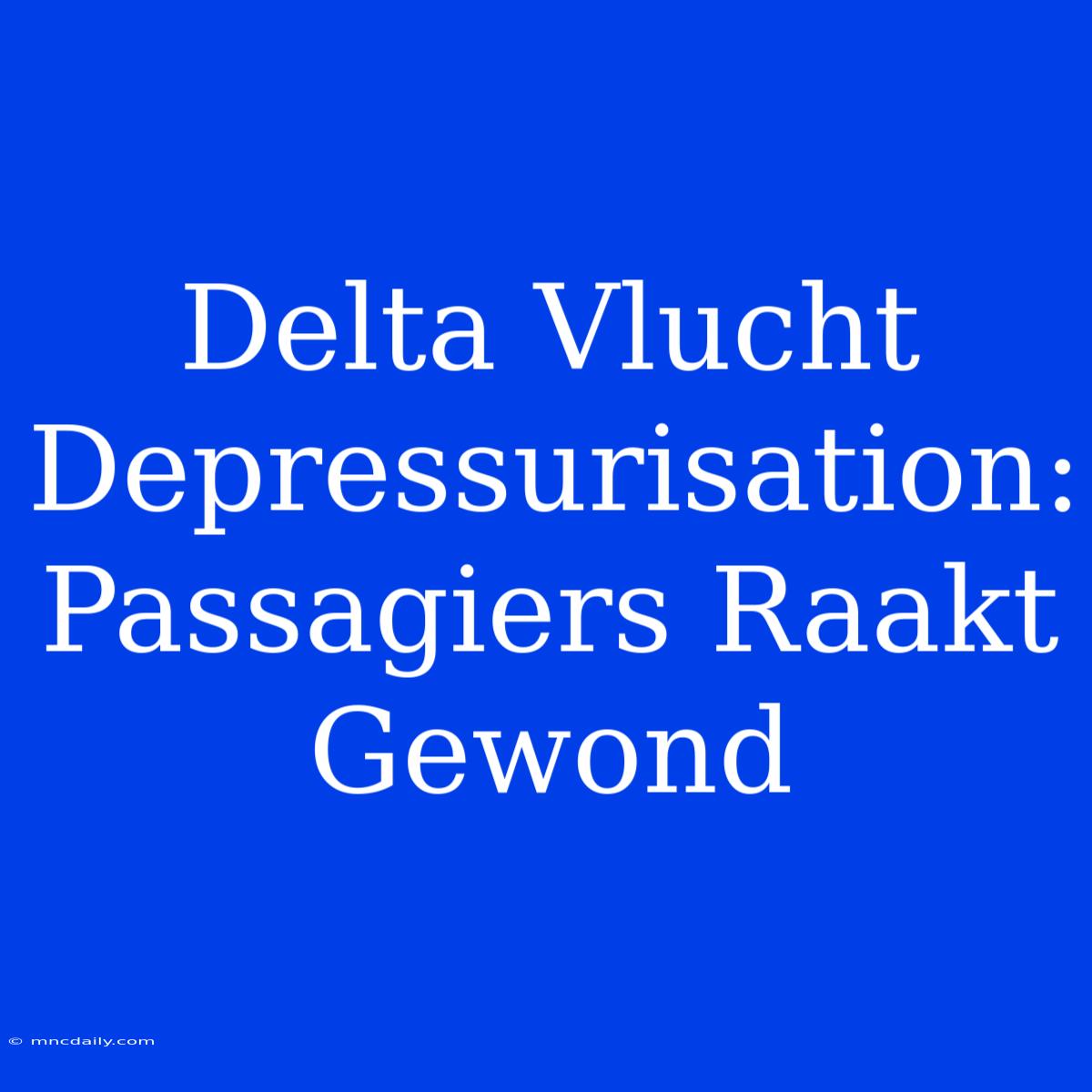 Delta Vlucht Depressurisation: Passagiers Raakt Gewond