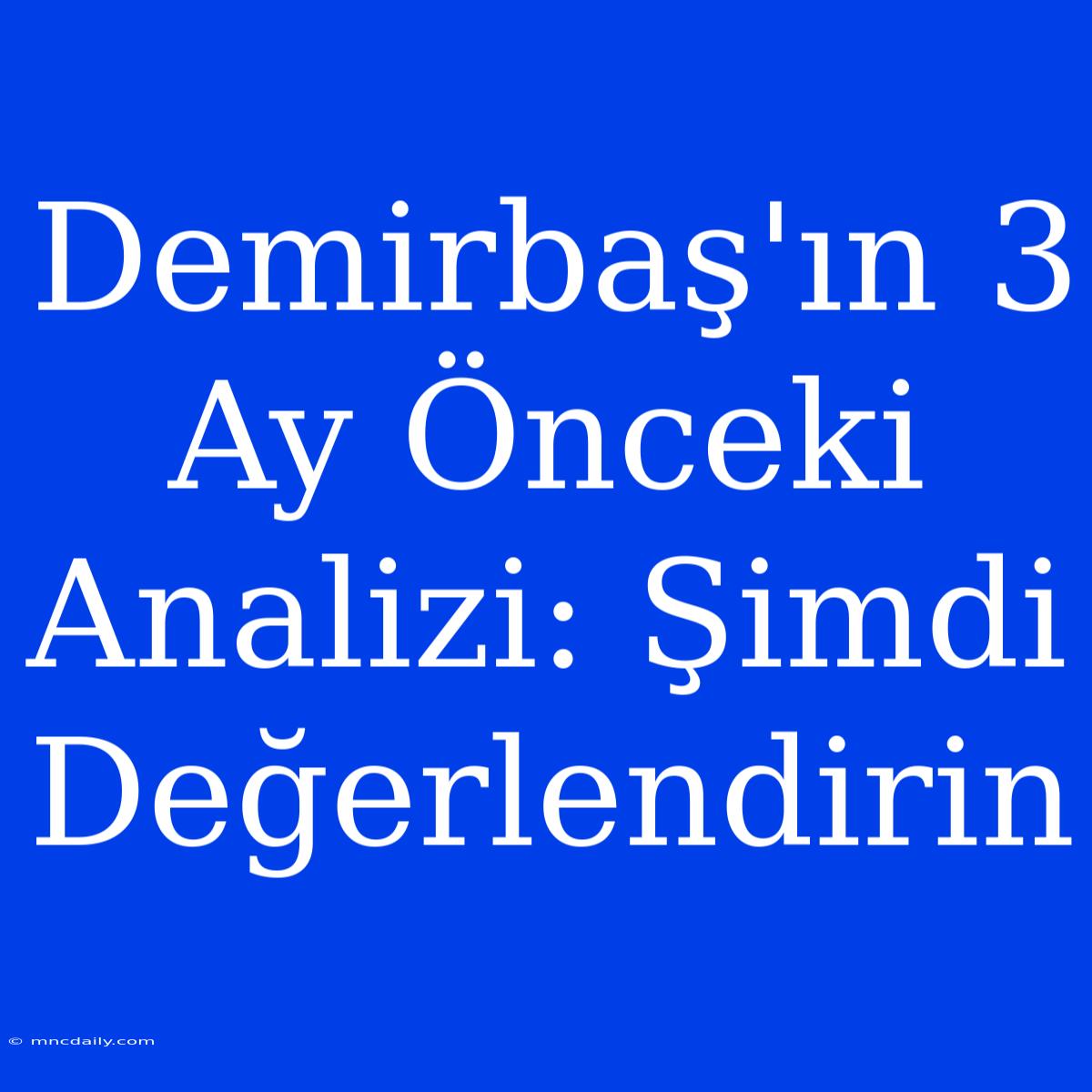 Demirbaş'ın 3 Ay Önceki Analizi: Şimdi Değerlendirin