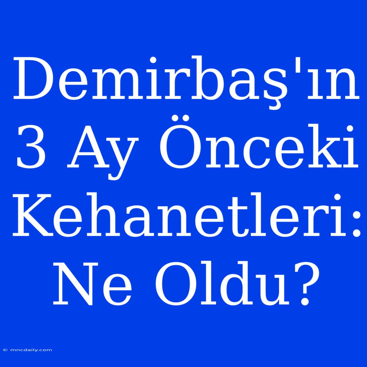 Demirbaş'ın 3 Ay Önceki Kehanetleri: Ne Oldu? 