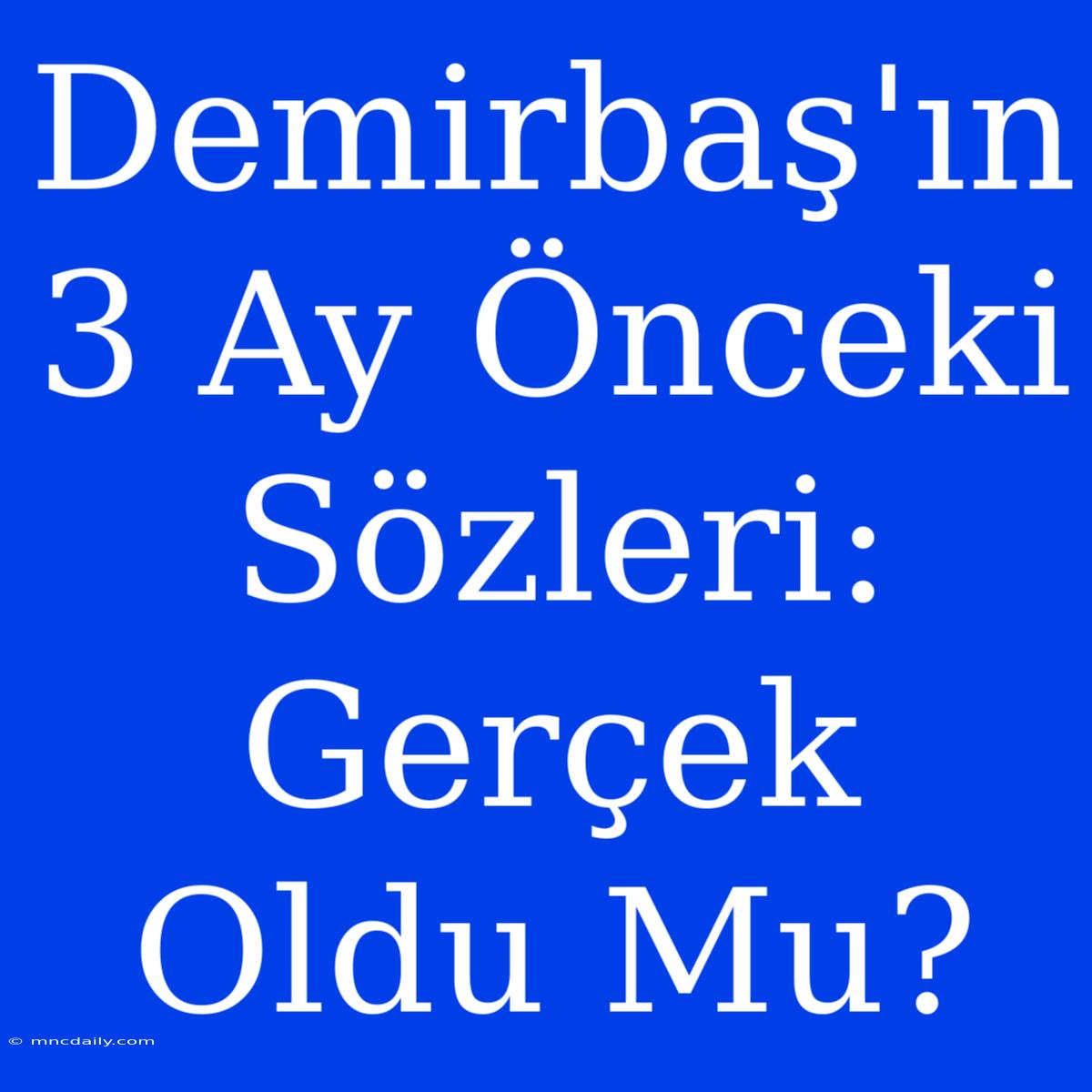 Demirbaş'ın 3 Ay Önceki Sözleri: Gerçek Oldu Mu?