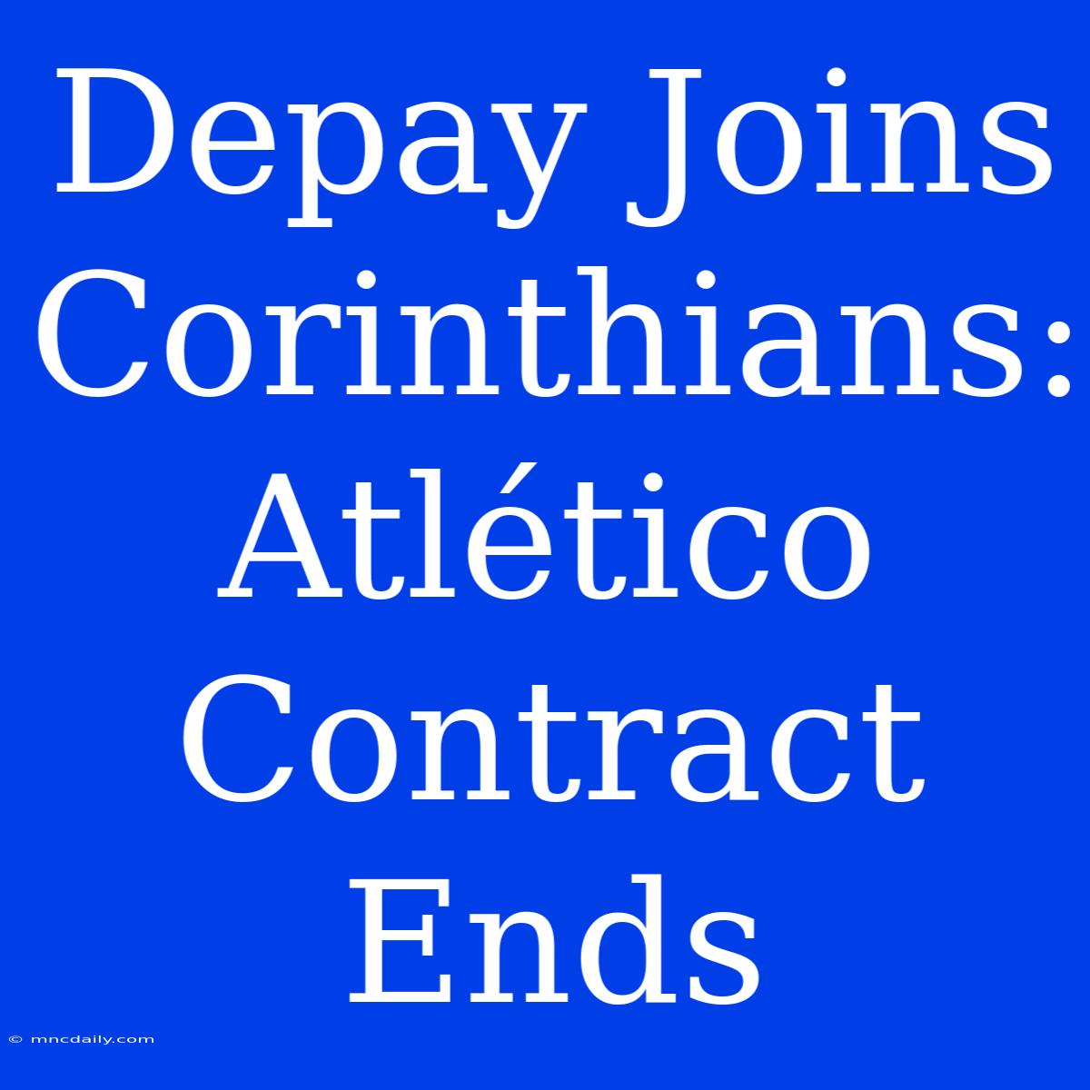 Depay Joins Corinthians: Atlético Contract Ends