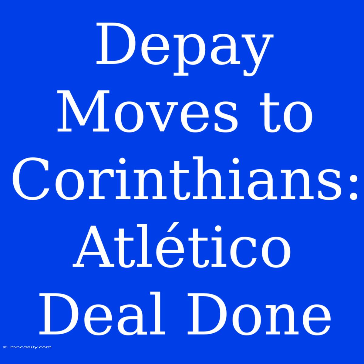 Depay Moves To Corinthians: Atlético Deal Done