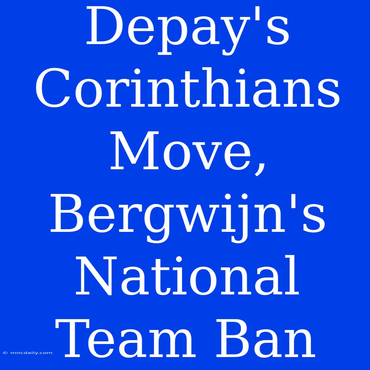 Depay's Corinthians Move, Bergwijn's National Team Ban