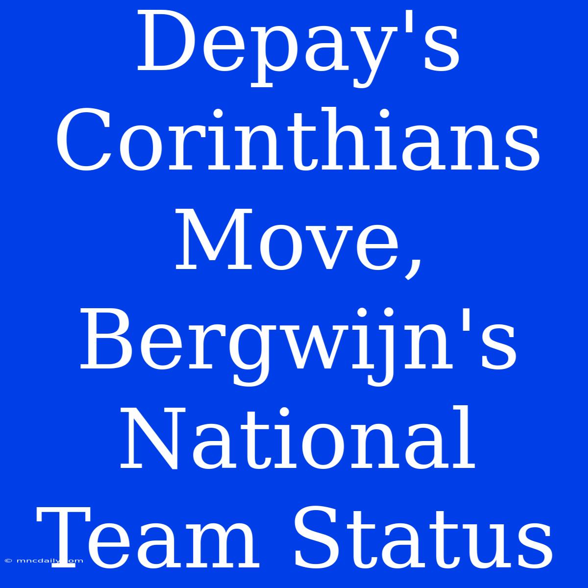 Depay's Corinthians Move, Bergwijn's National Team Status