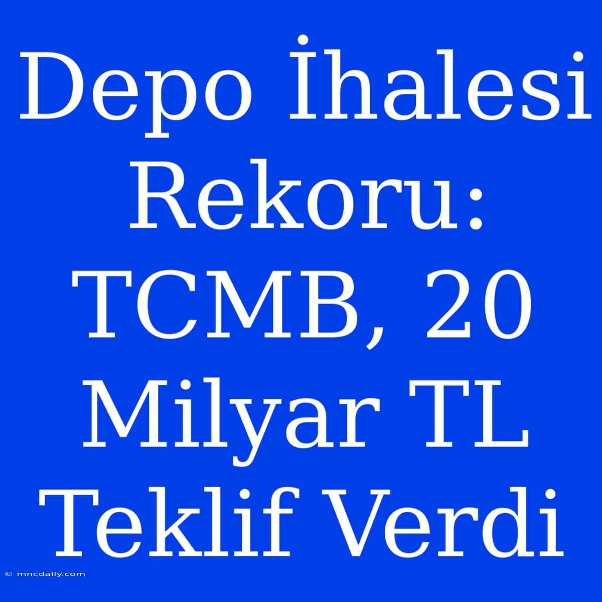 Depo İhalesi Rekoru: TCMB, 20 Milyar TL Teklif Verdi