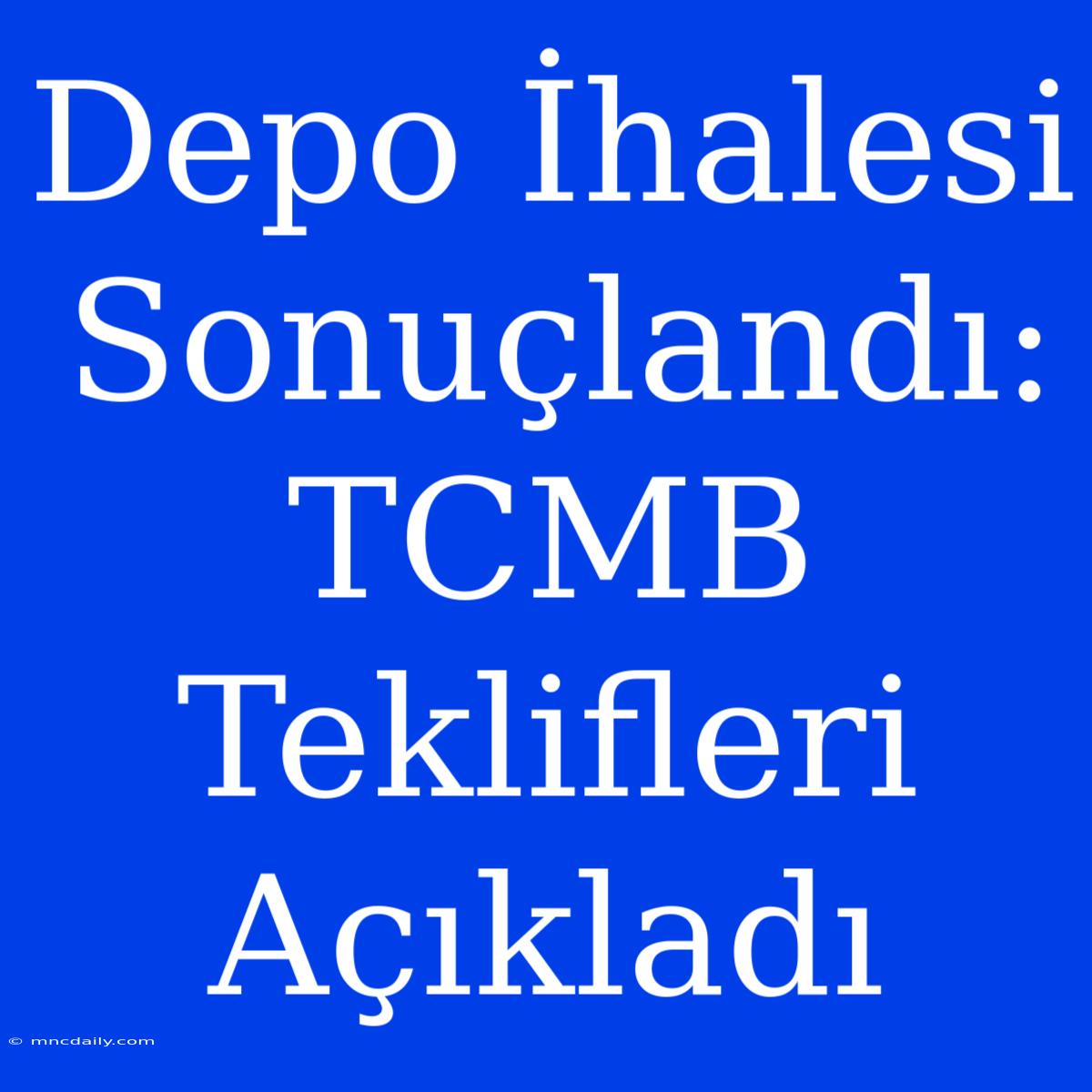 Depo İhalesi Sonuçlandı: TCMB Teklifleri Açıkladı