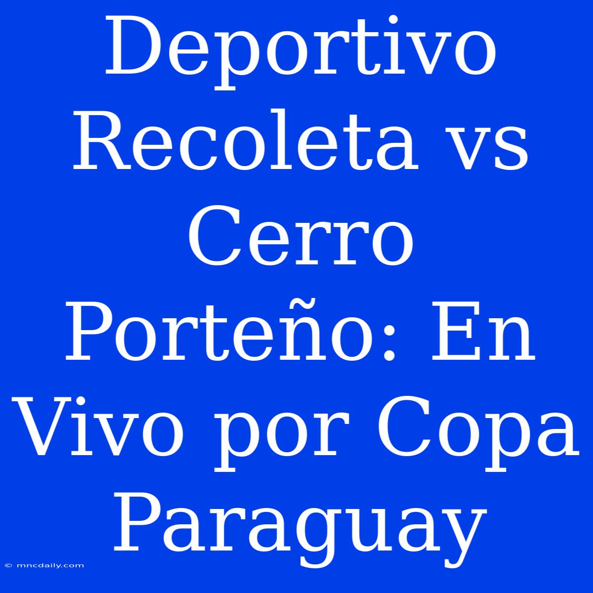 Deportivo Recoleta Vs Cerro Porteño: En Vivo Por Copa Paraguay