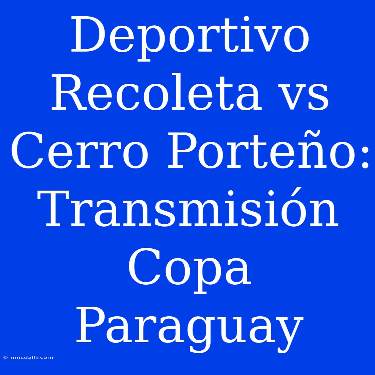 Deportivo Recoleta Vs Cerro Porteño: Transmisión Copa Paraguay