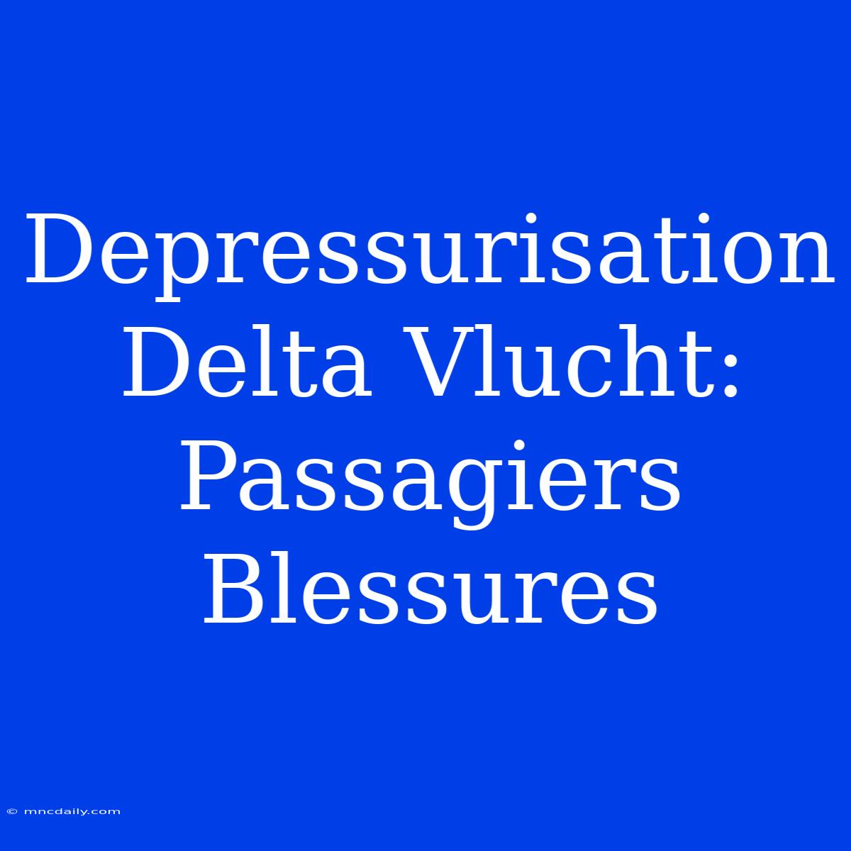 Depressurisation Delta Vlucht: Passagiers Blessures