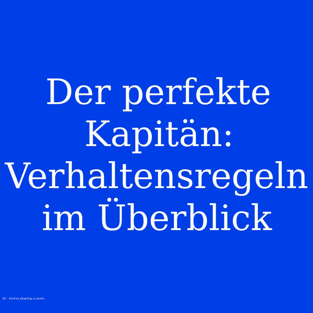 Der Perfekte Kapitän: Verhaltensregeln Im Überblick