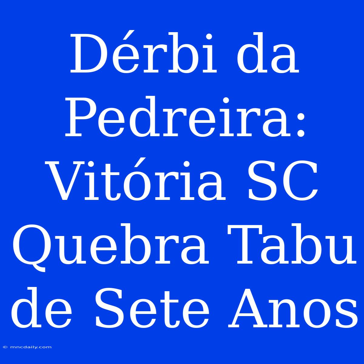 Dérbi Da Pedreira: Vitória SC Quebra Tabu De Sete Anos