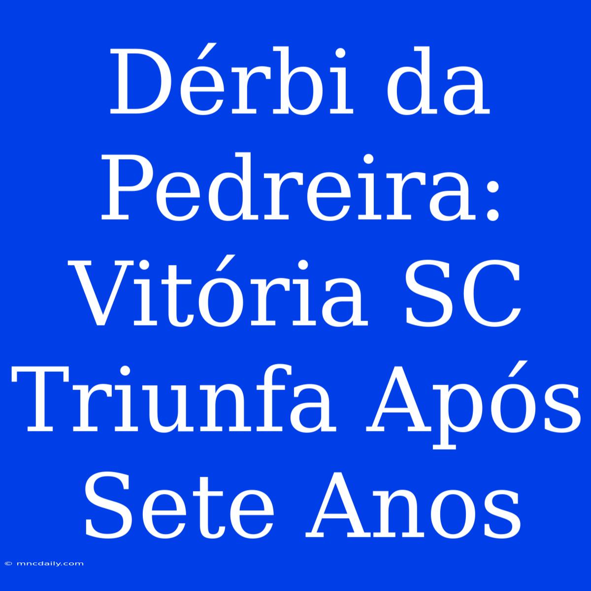 Dérbi Da Pedreira: Vitória SC Triunfa Após Sete Anos