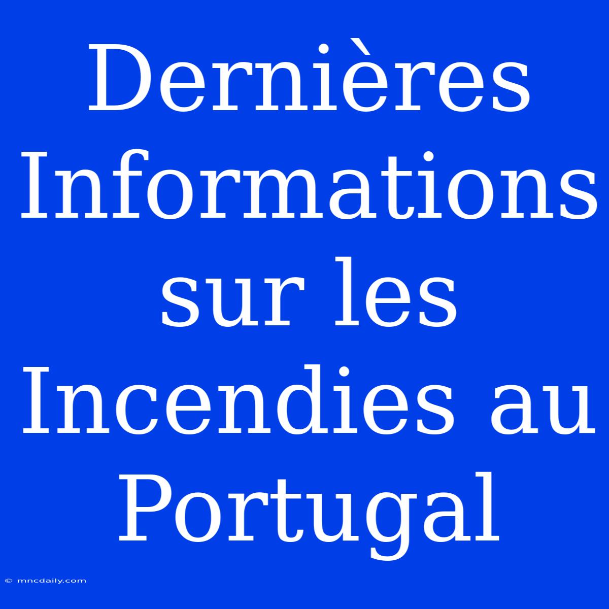 Dernières Informations Sur Les Incendies Au Portugal