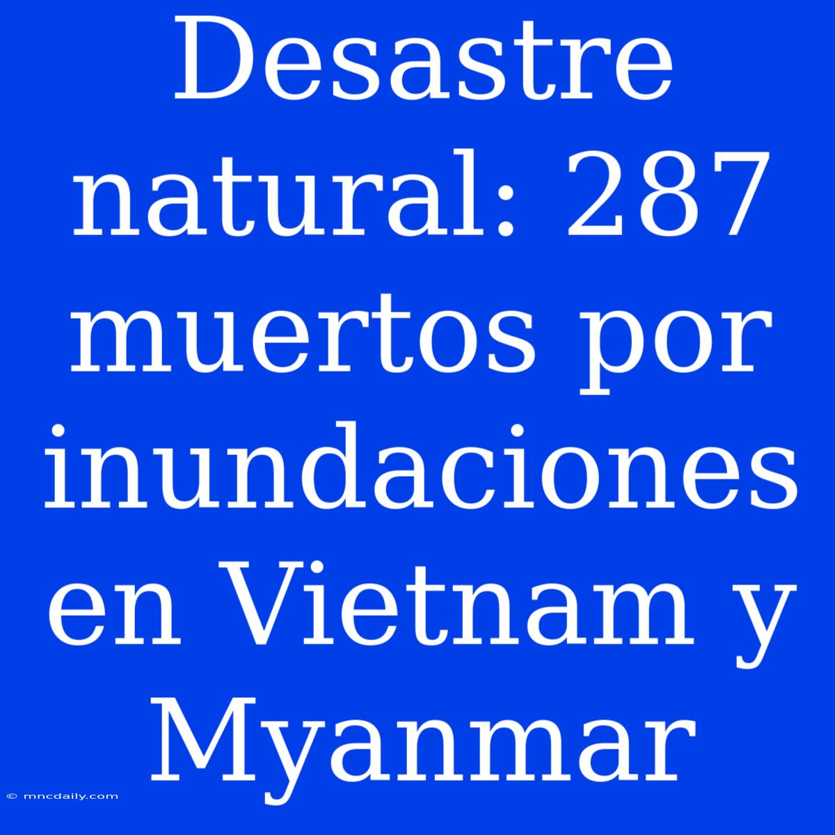 Desastre Natural: 287 Muertos Por Inundaciones En Vietnam Y Myanmar