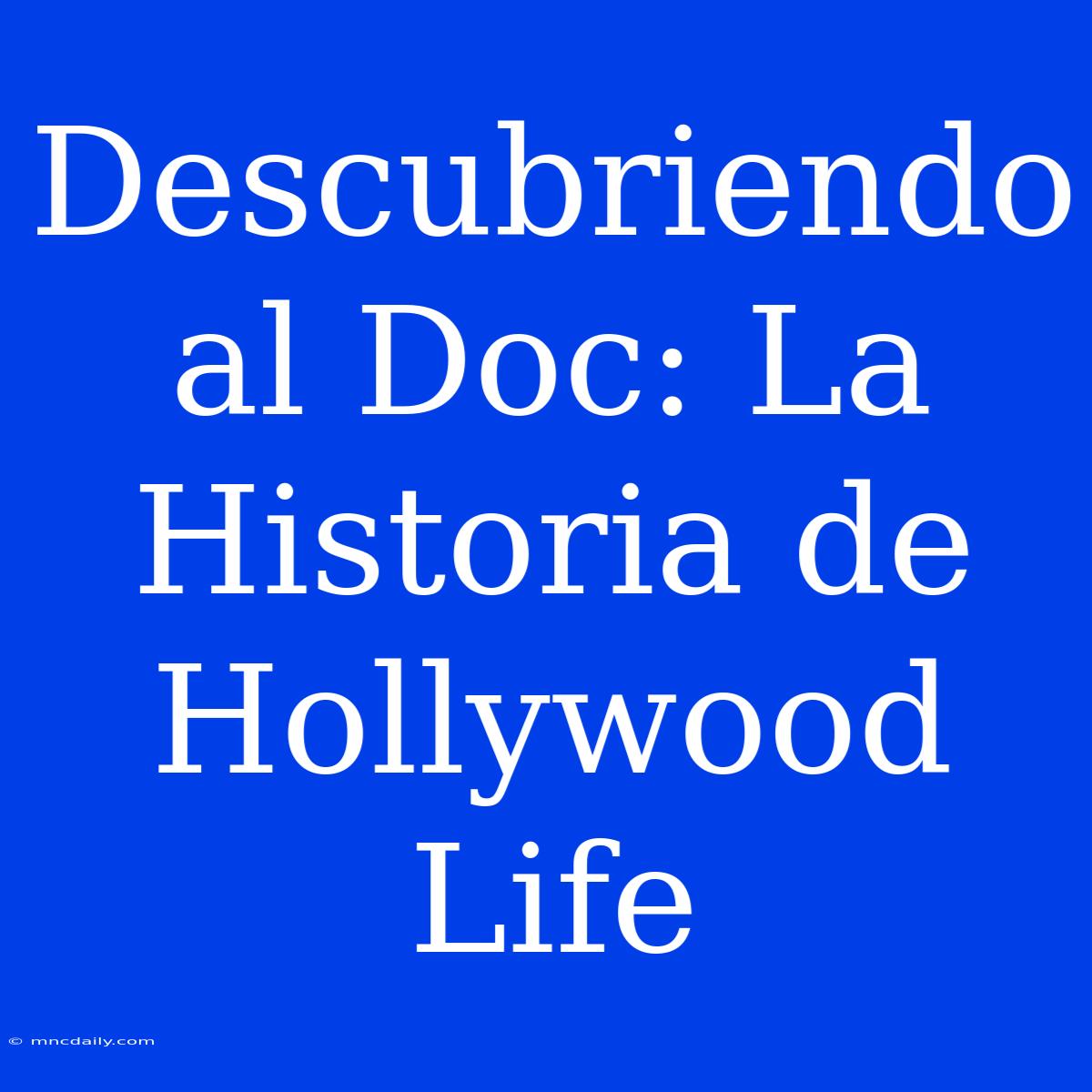 Descubriendo Al Doc: La Historia De Hollywood Life