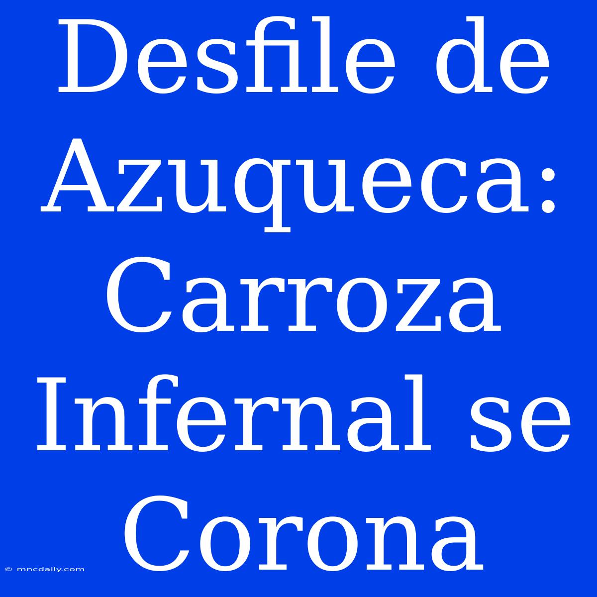 Desfile De Azuqueca: Carroza Infernal Se Corona