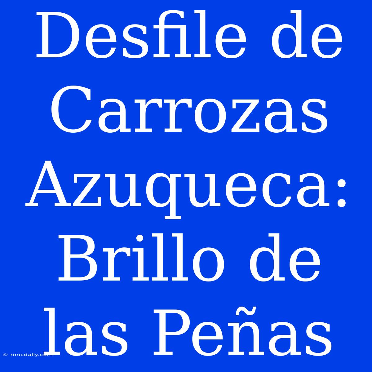 Desfile De Carrozas Azuqueca: Brillo De Las Peñas