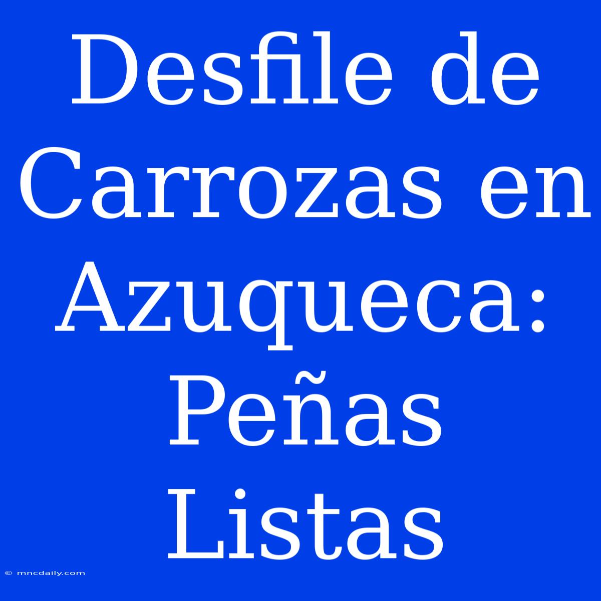 Desfile De Carrozas En Azuqueca: Peñas Listas