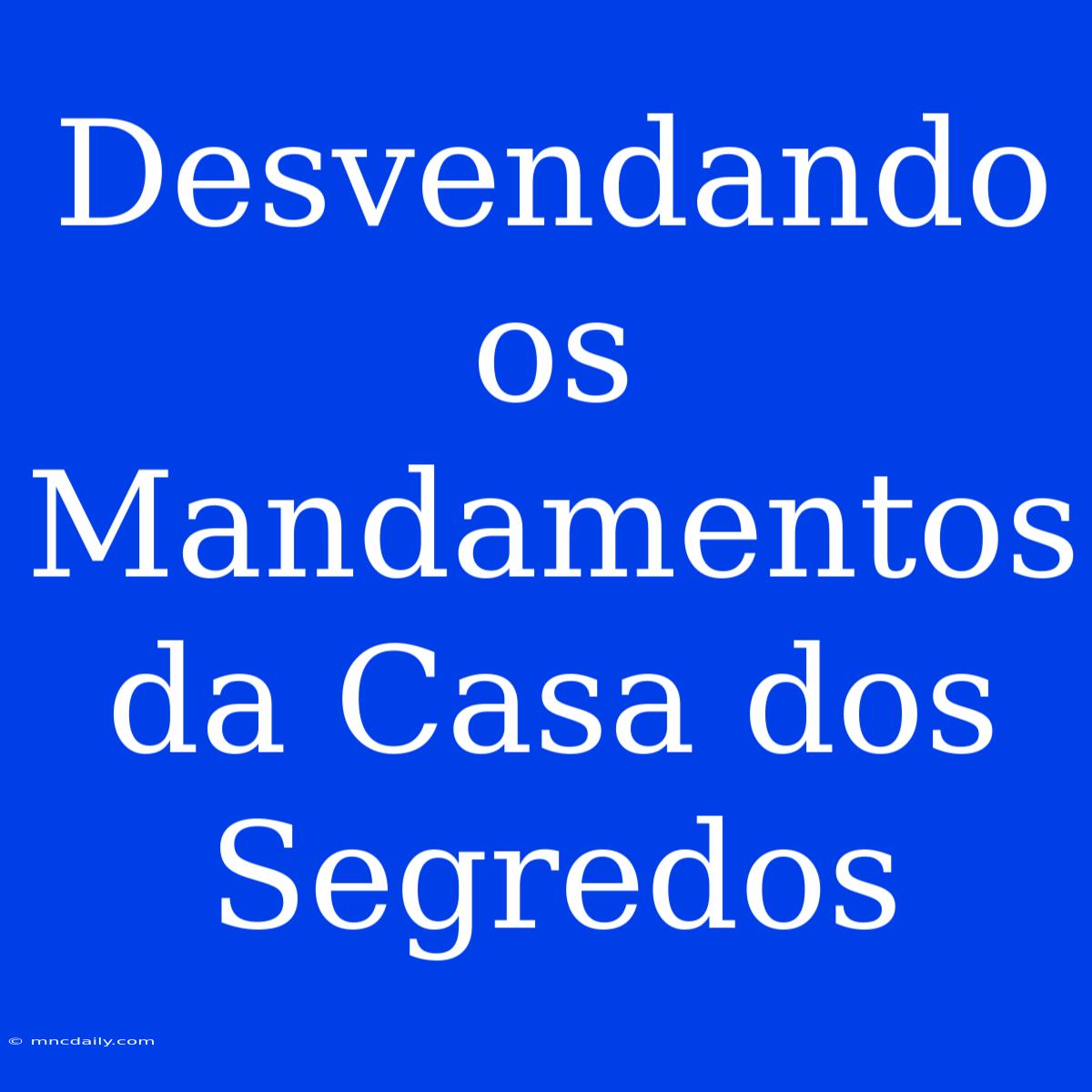 Desvendando Os Mandamentos Da Casa Dos Segredos