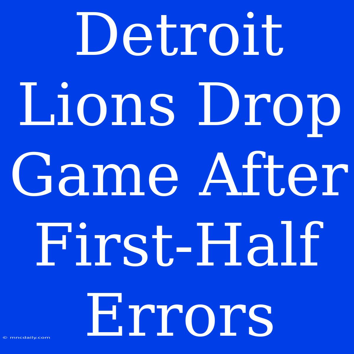 Detroit Lions Drop Game After First-Half Errors