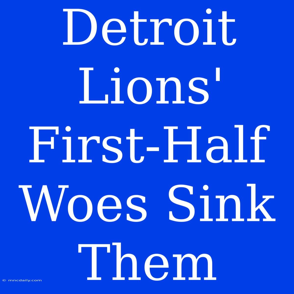 Detroit Lions' First-Half Woes Sink Them