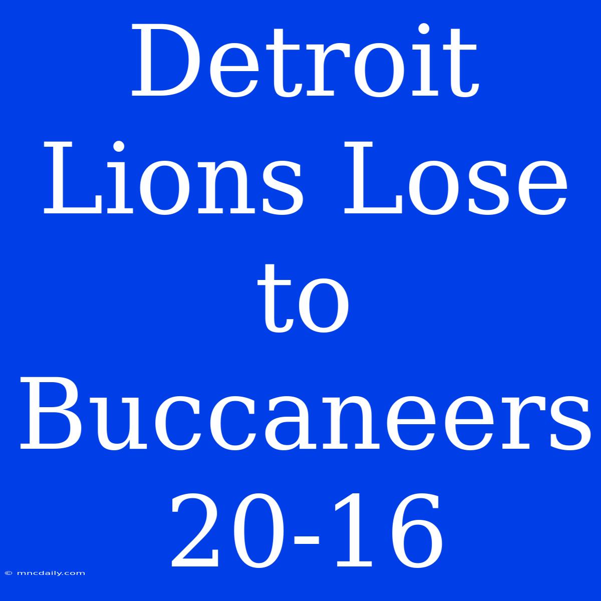 Detroit Lions Lose To Buccaneers 20-16